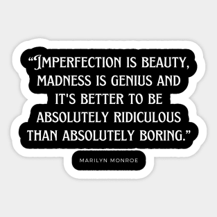 Marilyn Monroe - Imperfection is beauty, madness is genius and it's better to be absolutely ridiculous than absolutely boring. Sticker